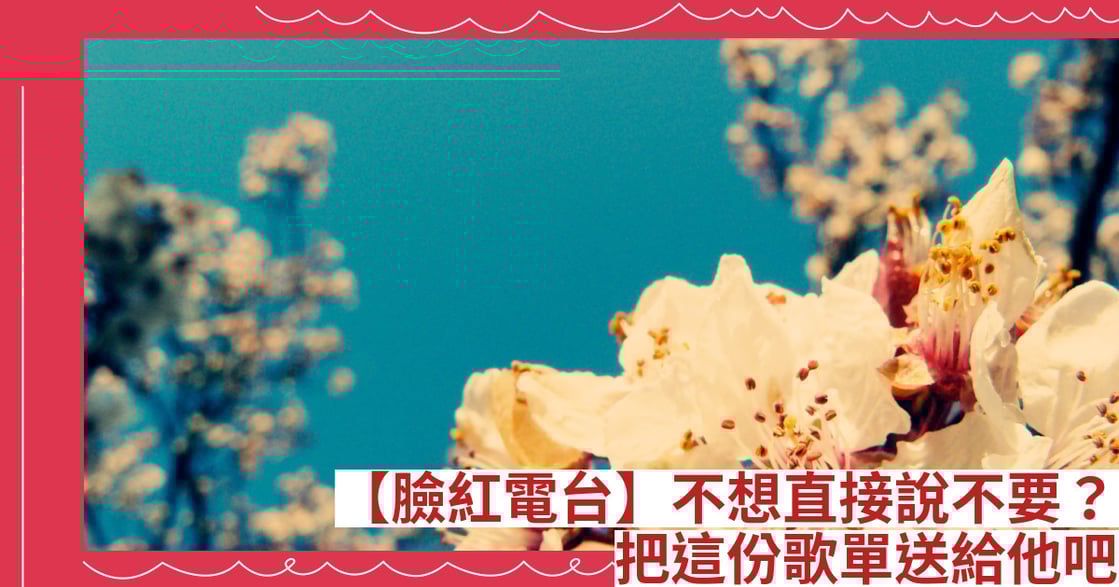 【臉紅電台】不想直接說不要？把這份歌單送給他吧