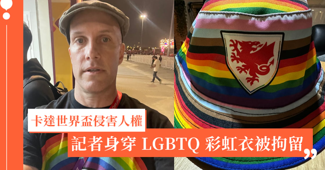 2022 卡達世足賽 LGBTQ 爭議！遭拘留記者：當世界的目光不在這裡，卡達人穿彩虹衣會發生什麼？