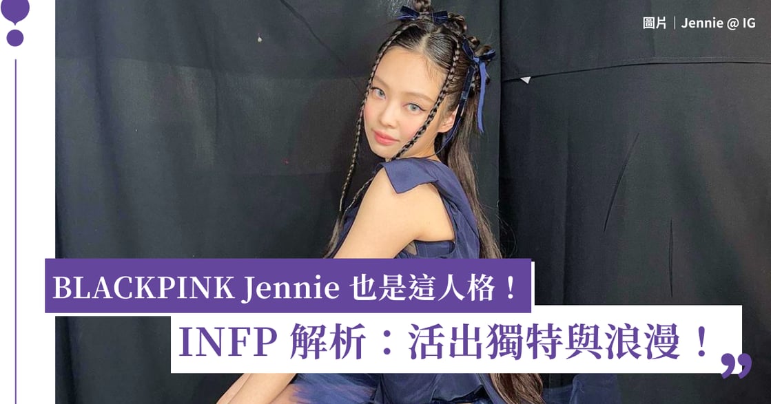 INFP 治療者：溫柔浪漫、不隨波逐流，韓星 Jennie 也是這人格？｜MBTI 分析