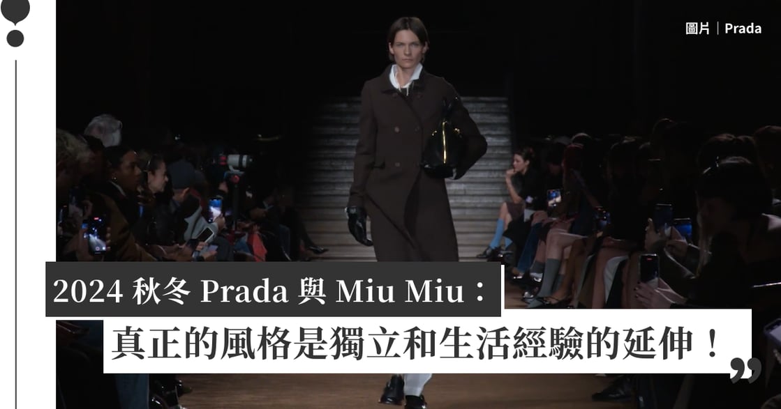 2024 秋冬 Prada 與 Miu Miu：真正的風格是獨立和生活經驗的延伸！