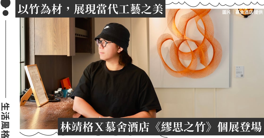 林靖格Ｘ慕舍酒店「台北藝術週 • 繆思之竹個展」：展現當代竹藝之美