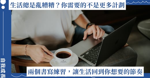 生活總是亂糟糟，你需要的不是更多計劃！兩個書寫練習重排優先順序、讓生活回到節奏