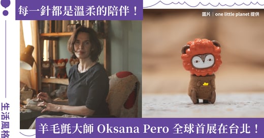 羊毛氈藝術家 Oksana Pero 全球首場個展《 The Alchemy of Wool 》四月登台