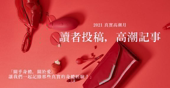 【 2021 真實高潮月Ｘ讀者徵稿】高潮記事：關乎身體，關於愛，讓我們一起記錄那些真實的身體經驗！