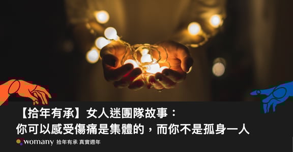 【拾年有承】女人迷團隊故事：你可以感受傷痛是集體的，而你不是孤身一人