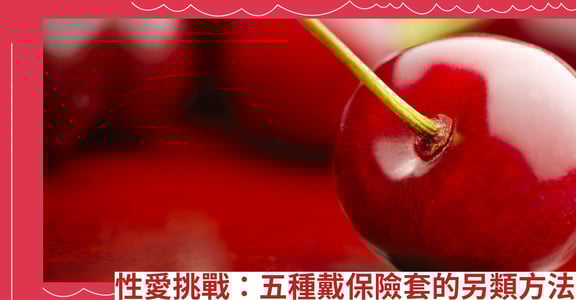 性愛挑戰：五種戴保險套的另類方法
