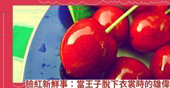 臉紅新鮮事：當王子脫下衣裳時的雄偉