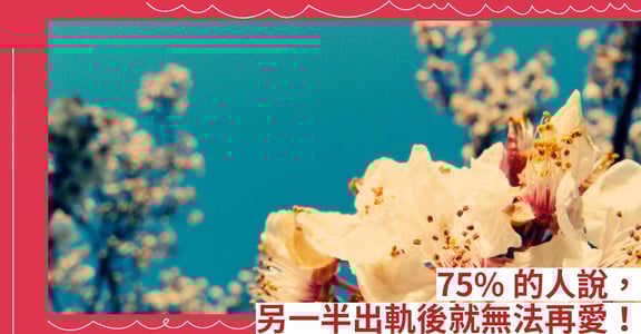 75% 的人說，另一半出軌後就無法再愛！