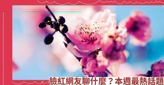 臉紅網友聊什麼？本週最熱話題（5/19~5/25）