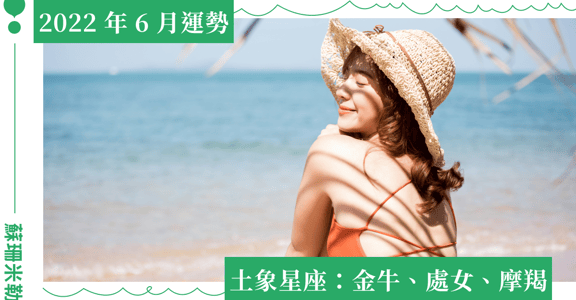 【蘇珊米勒】2022 金牛、處女、摩羯：土象星座六月運勢