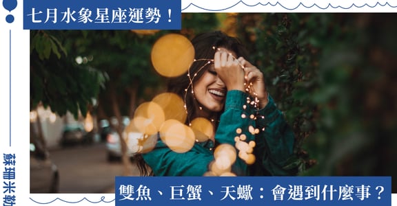 【蘇珊米勒】2023 雙魚、巨蟹、天蠍：水象星座七月運勢