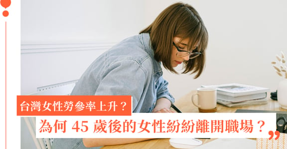 台灣女性勞參率上升？為何 45 歲後的女性紛紛離開職場？