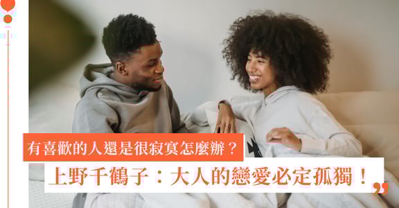 有喜歡的人還是寂寞怎麼辦？上野千鶴子：戀愛就必須品嘗孤獨！