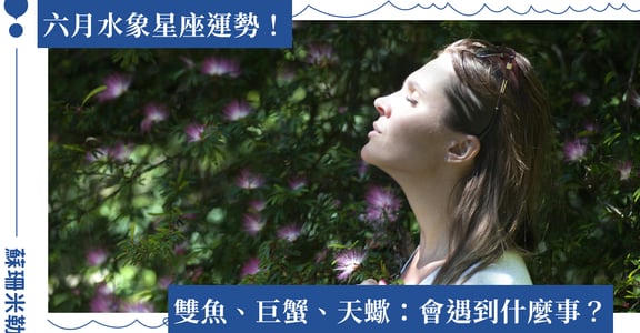 2024 雙魚、巨蟹、天蠍：水象星座六月運勢｜蘇珊米勒
