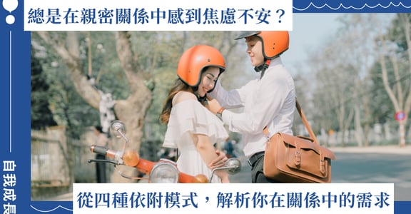 總是在親密關係中感到焦慮不安？從破解依附類型下手，重塑你在關係中的自在樣貌！