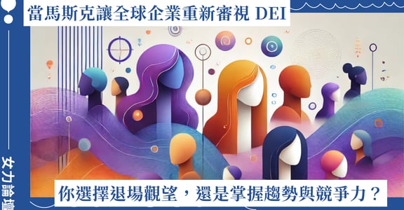 當馬斯克讓全球企業重新審視 DEI，你選擇退場觀望，還是掌握趨勢與競爭力？
