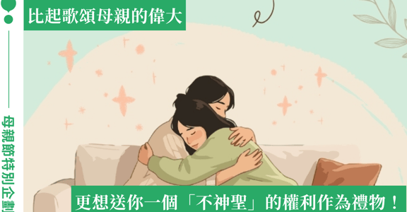 【母親節限定企劃】比起歌頌偉大，更想送給你一個「不神聖」的權利作為禮物！
