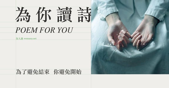 【為你讀詩】為了避免結束，你避免了一切開始